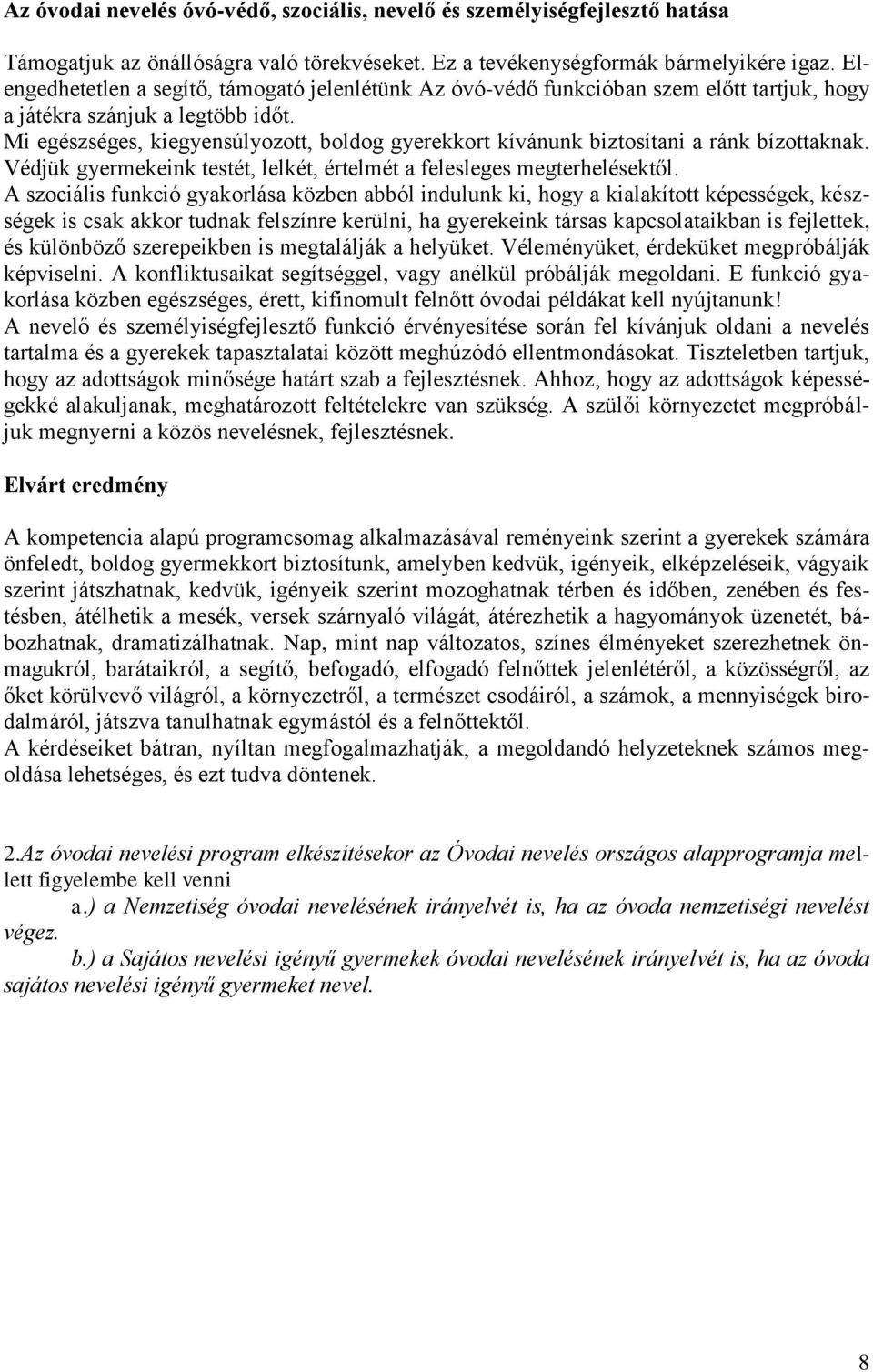 Mi egészséges, kiegyensúlyozott, boldog gyerekkort kívánunk biztosítani a ránk bízottaknak. Védjük gyermekeink testét, lelkét, értelmét a felesleges megterhelésektől.