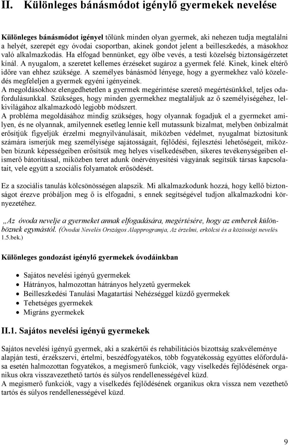 Kinek, kinek eltérő időre van ehhez szüksége. A személyes bánásmód lényege, hogy a gyermekhez való közeledés megfeleljen a gyermek egyéni igényeinek.