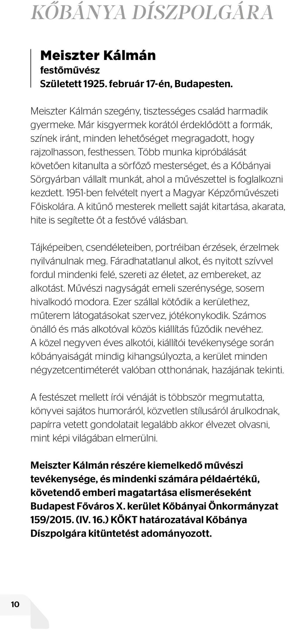 Több munka kipróbálását követően kitanulta a sörfőző mesterséget, és a Kőbányai Sörgyárban vállalt munkát, ahol a művészettel is foglalkozni kezdett.