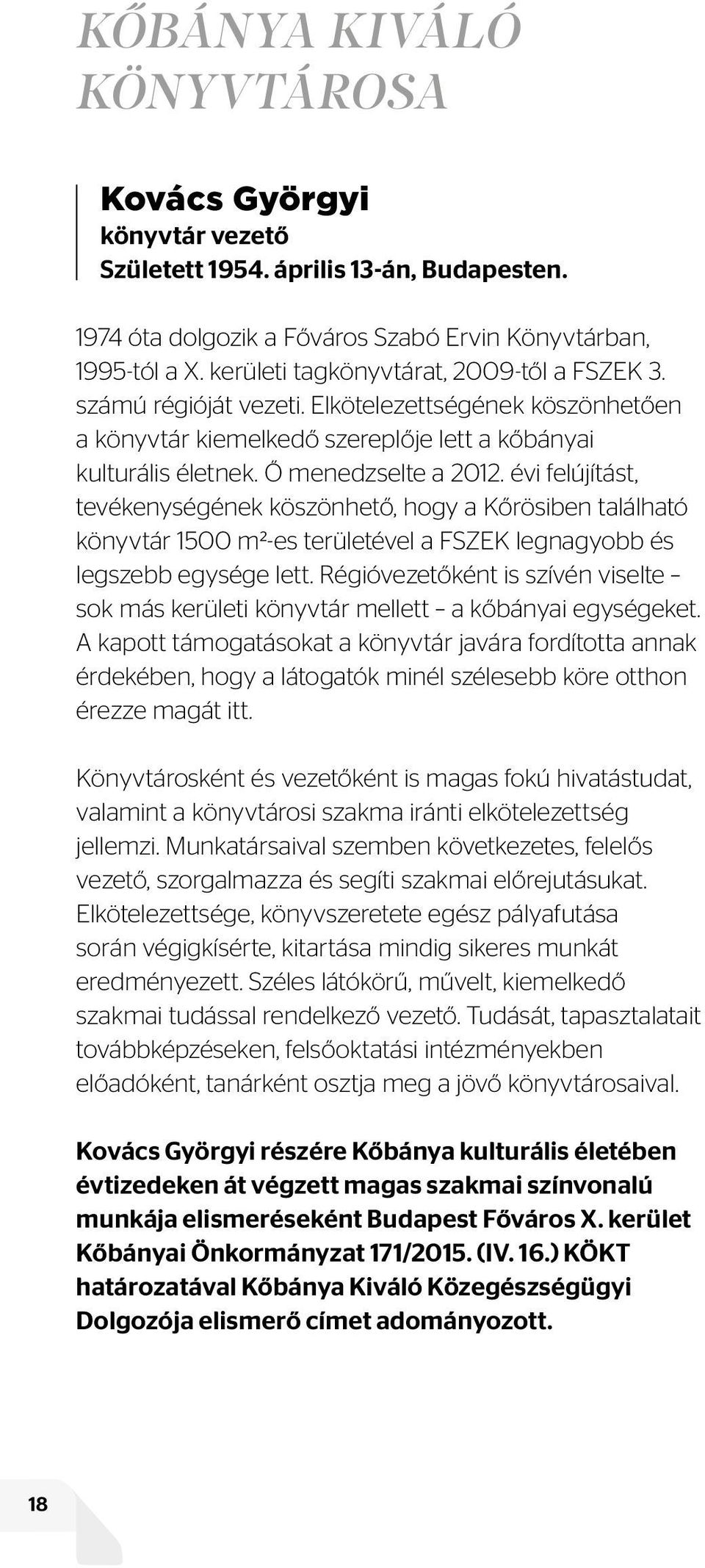 évi felújítást, tevékenységének köszönhető, hogy a Kőrösiben található könyvtár 1500 m²-es területével a FSZEK legnagyobb és legszebb egysége lett.
