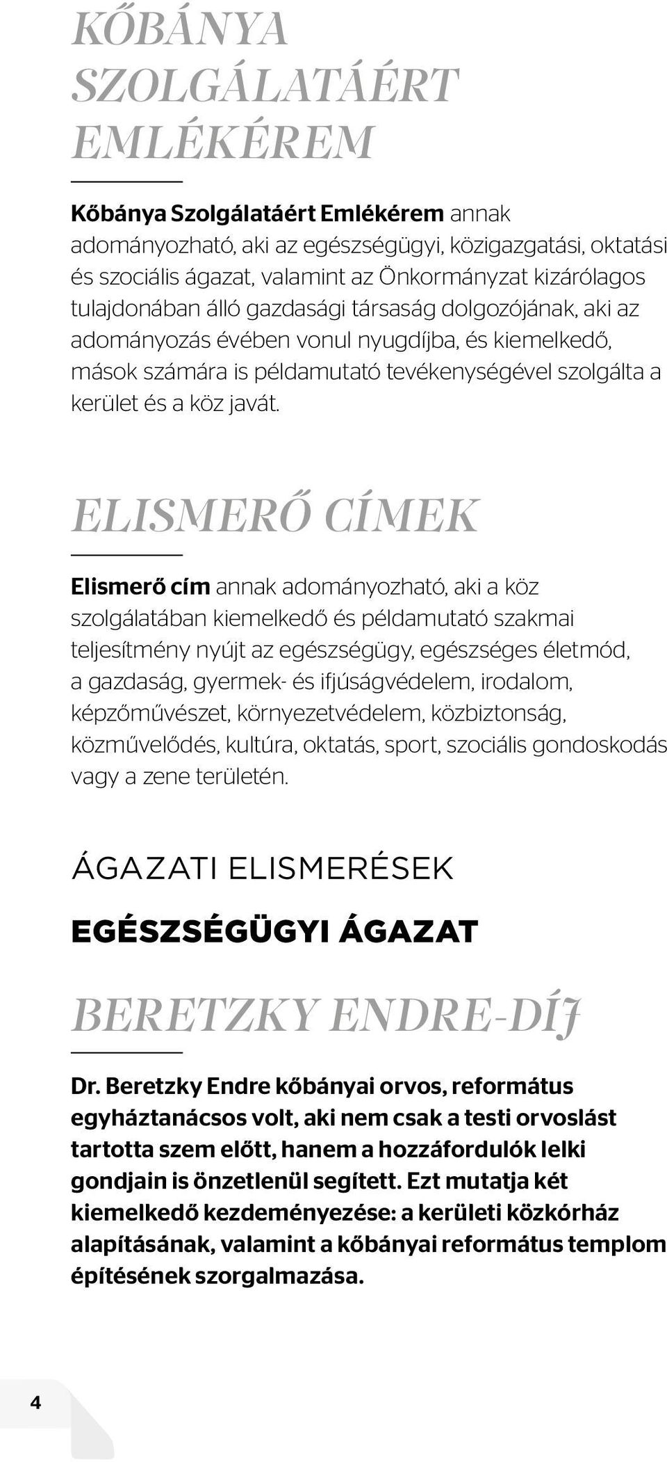 ELISMERŐ CÍMEK Elismerő cím annak adományozható, aki a köz szolgálatában kiemelkedő és példamutató szakmai teljesítmény nyújt az egészségügy, egészséges életmód, a gazdaság, gyermek- és