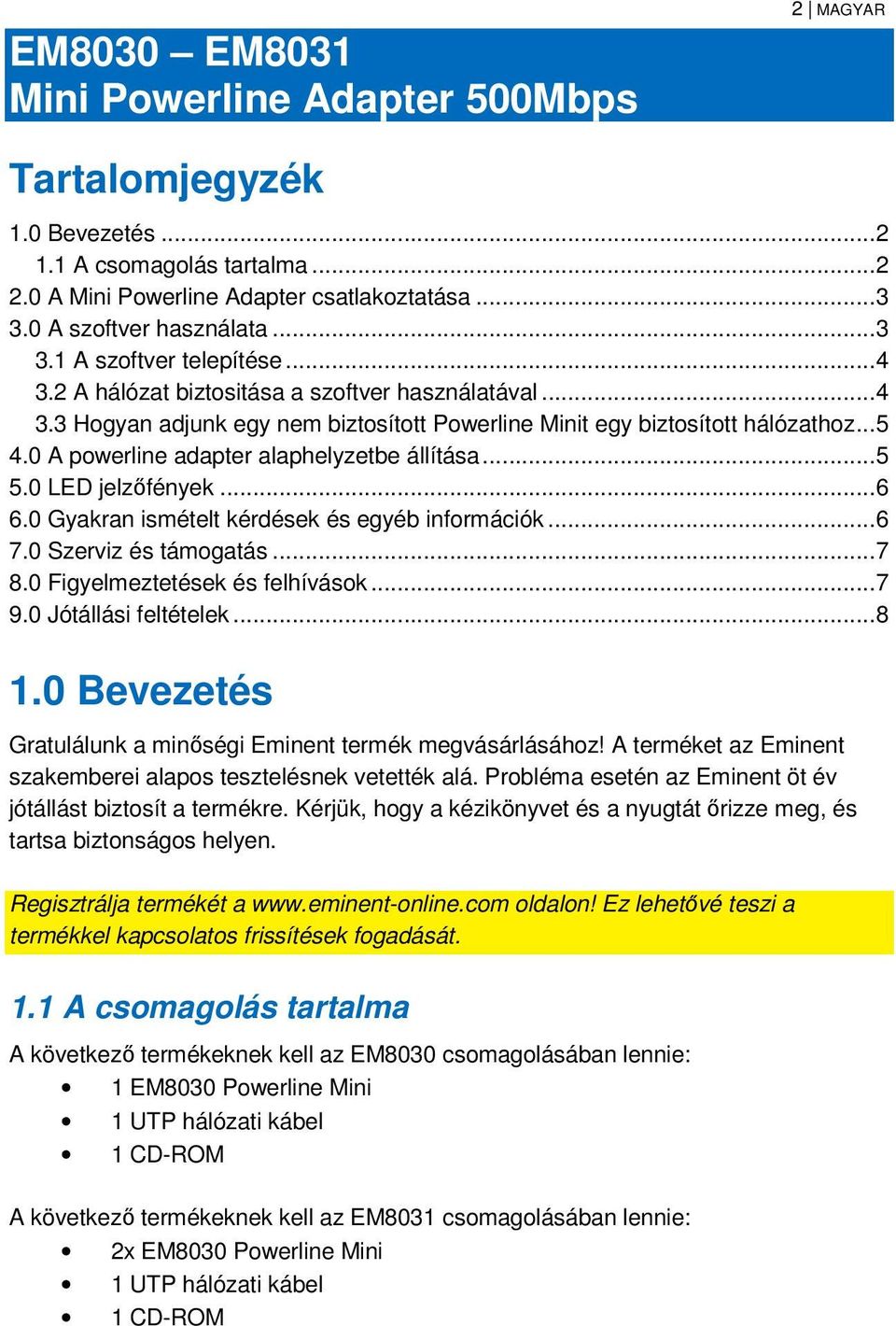 0 A powerline adapter alaphelyzetbe állítása... 5 5.0 LED jelzőfények... 6 6.0 Gyakran ismételt kérdések és egyéb információk... 6 7.0 Szerviz és támogatás... 7 8.0 Figyelmeztetések és felhívások.
