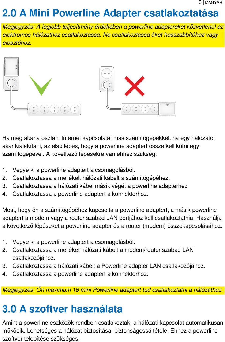 Ha meg akarja osztani Internet kapcsolatát más számítógépekkel, ha egy hálózatot akar kialakítani, az első lépés, hogy a powerline adaptert össze kell kötni egy számítógépével.