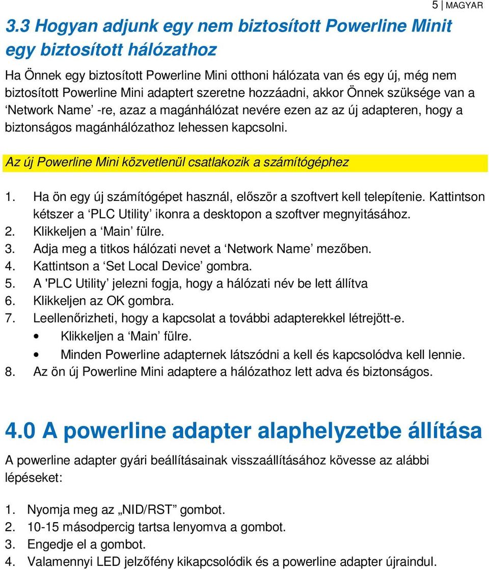 szeretne hozzáadni, akkor Önnek szüksége van a Network Name -re, azaz a magánhálózat nevére ezen az az új adapteren, hogy a biztonságos magánhálózathoz lehessen kapcsolni.