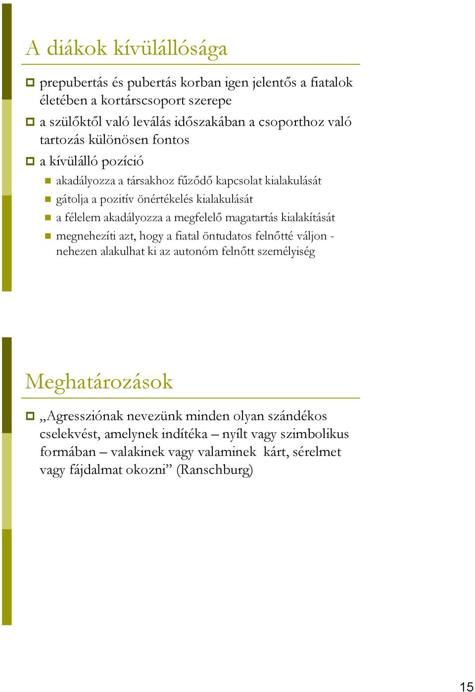 megfelelő magatartás kialakítását megnehezíti azt, hogy a fiatal öntudatos felnőtté váljon - nehezen alakulhat ki az autonóm felnőtt személyiség Meghatározások