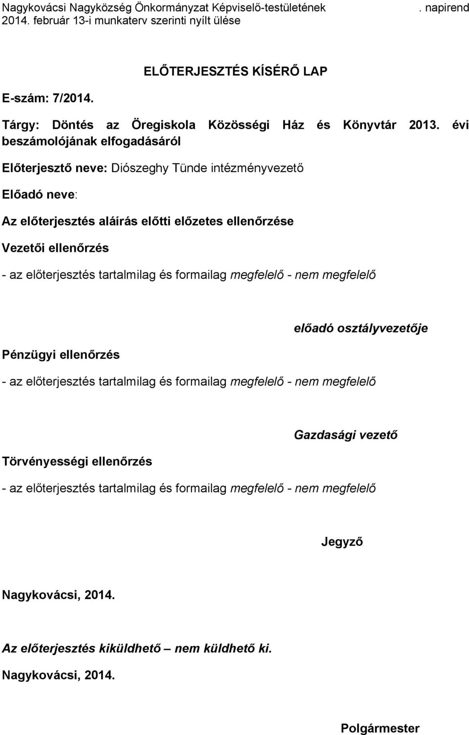 ellenőrzés - az előterjesztés tartalmilag és formailag megfelelő - nem megfelelő Pénzügyi ellenőrzés előadó osztályvezetője - az előterjesztés tartalmilag és