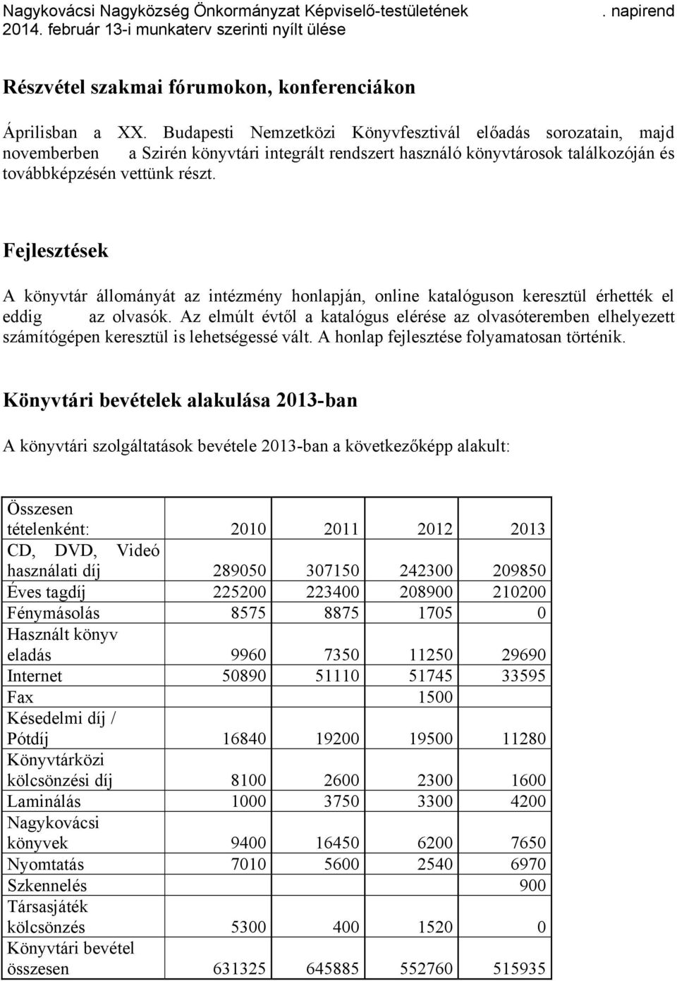 Fejlesztések A könyvtár állományát az intézmény honlapján, online katalóguson keresztül érhették el eddig az olvasók.
