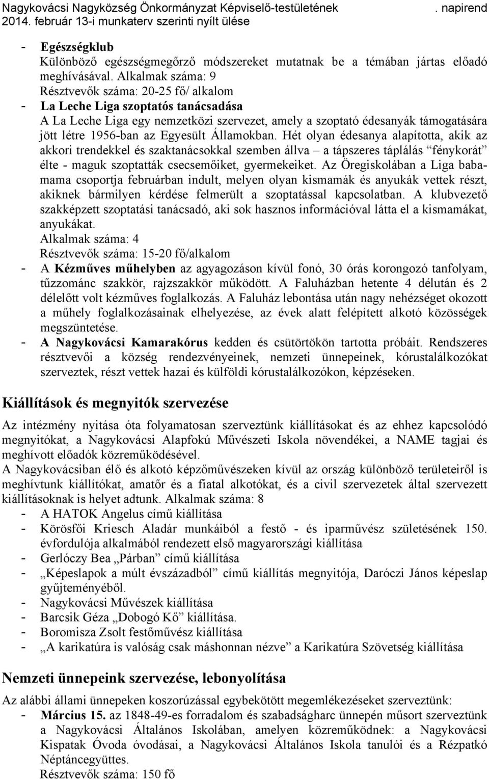 Egyesült Államokban. Hét olyan édesanya alapította, akik az akkori trendekkel és szaktanácsokkal szemben állva a tápszeres táplálás fénykorát élte - maguk szoptatták csecsemőiket, gyermekeiket.