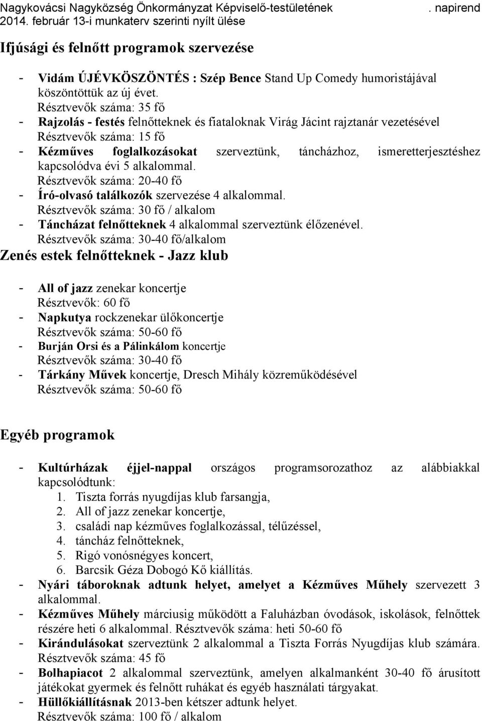 ismeretterjesztéshez kapcsolódva évi 5 alkalommal. Résztvevők száma: 20-40 fő - Író-olvasó találkozók szervezése 4 alkalommal.