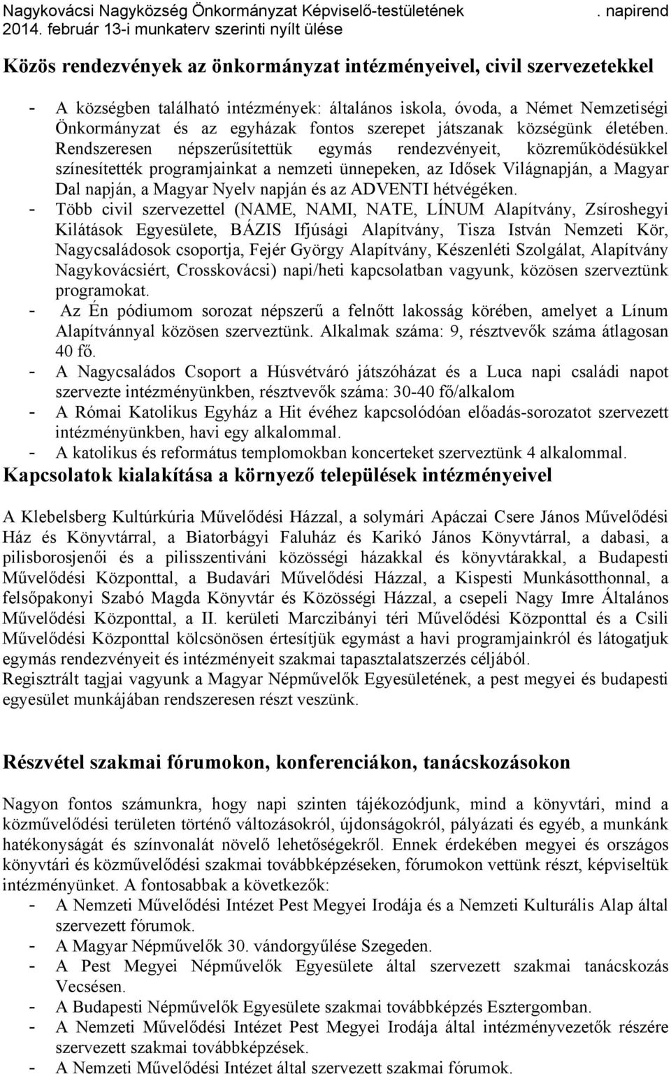 Rendszeresen népszerűsítettük egymás rendezvényeit, közreműködésükkel színesítették programjainkat a nemzeti ünnepeken, az Idősek Világnapján, a Magyar Dal napján, a Magyar Nyelv napján és az ADVENTI