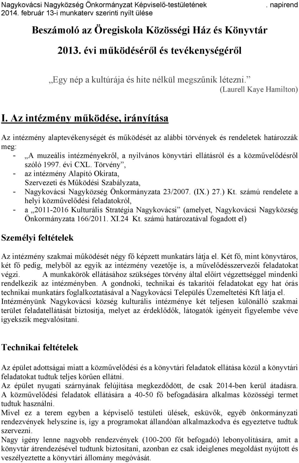 közművelődésről szóló 1997. évi CXL. Törvény, - az intézmény Alapító Okirata, Szervezeti és Működési Szabályzata, - Nagykovácsi Nagyközség Önkormányzata 23/2007. (IX.) 27.) Kt.