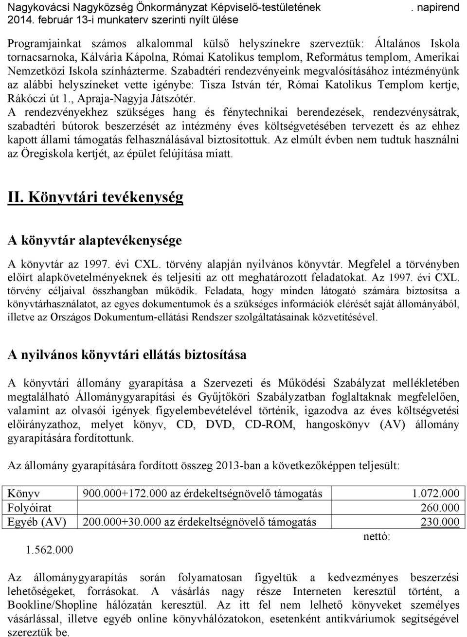 A rendezvényekhez szükséges hang és fénytechnikai berendezések, rendezvénysátrak, szabadtéri bútorok beszerzését az intézmény éves költségvetésében tervezett és az ehhez kapott állami támogatás