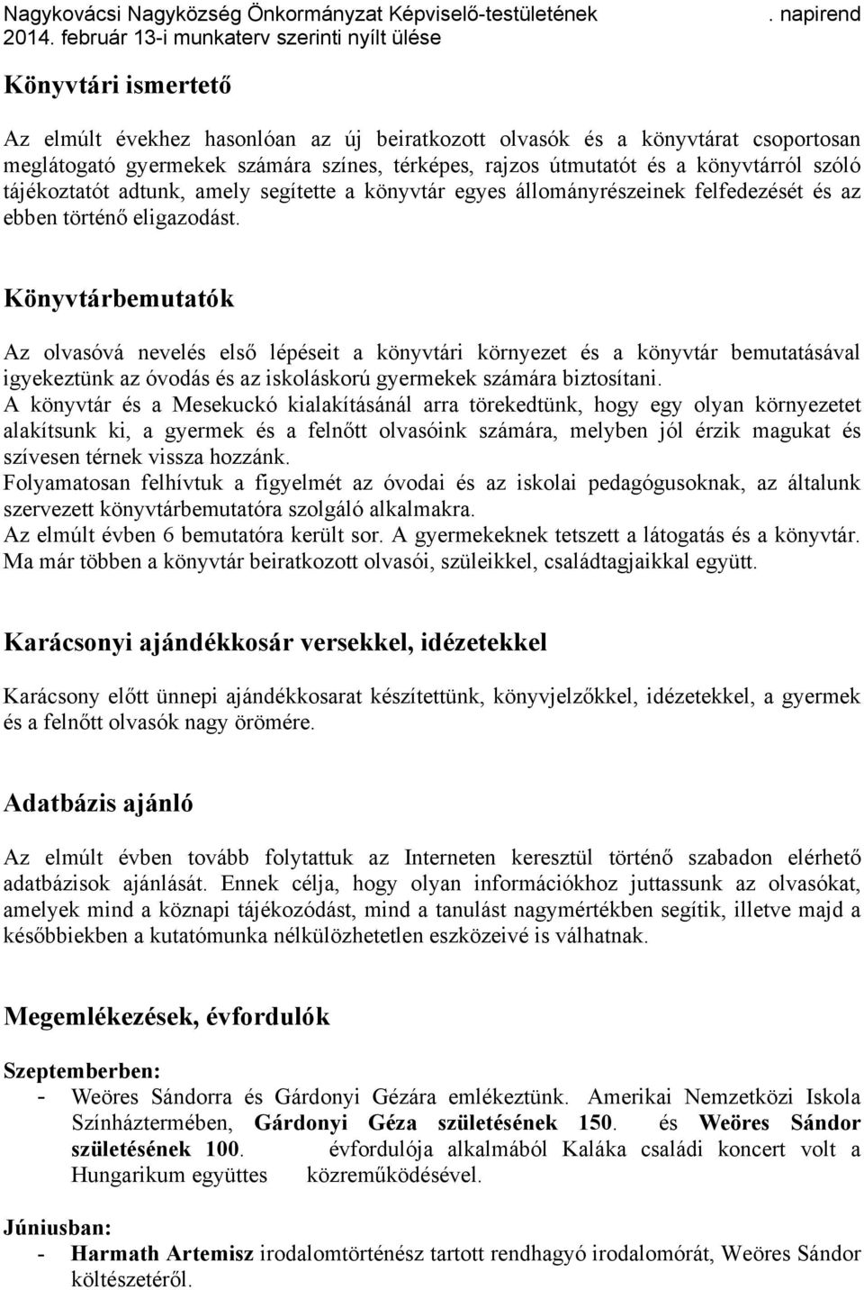 Könyvtárbemutatók Az olvasóvá nevelés első lépéseit a könyvtári környezet és a könyvtár bemutatásával igyekeztünk az óvodás és az iskoláskorú gyermekek számára biztosítani.