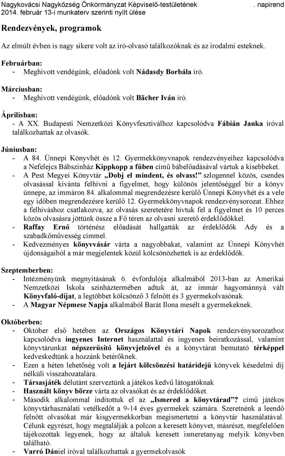 Júniusban: - A 84. Ünnepi Könyvhét és 12. Gyermekkönyvnapok rendezvényeihez kapcsolódva a Nefelejcs Bábszínház Kippkopp a fűben című bábelőadásával vártuk a kisebbeket.