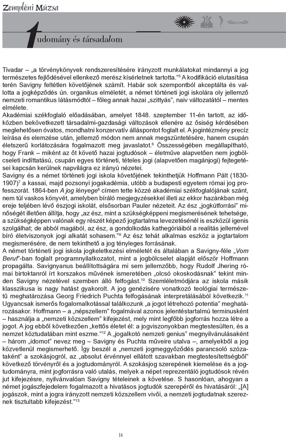 organikus elméletét, a német történeti jogi iskolára oly jellemző nemzeti romantikus látásmódtól főleg annak hazai szittyás, naiv változatától mentes elmélete.