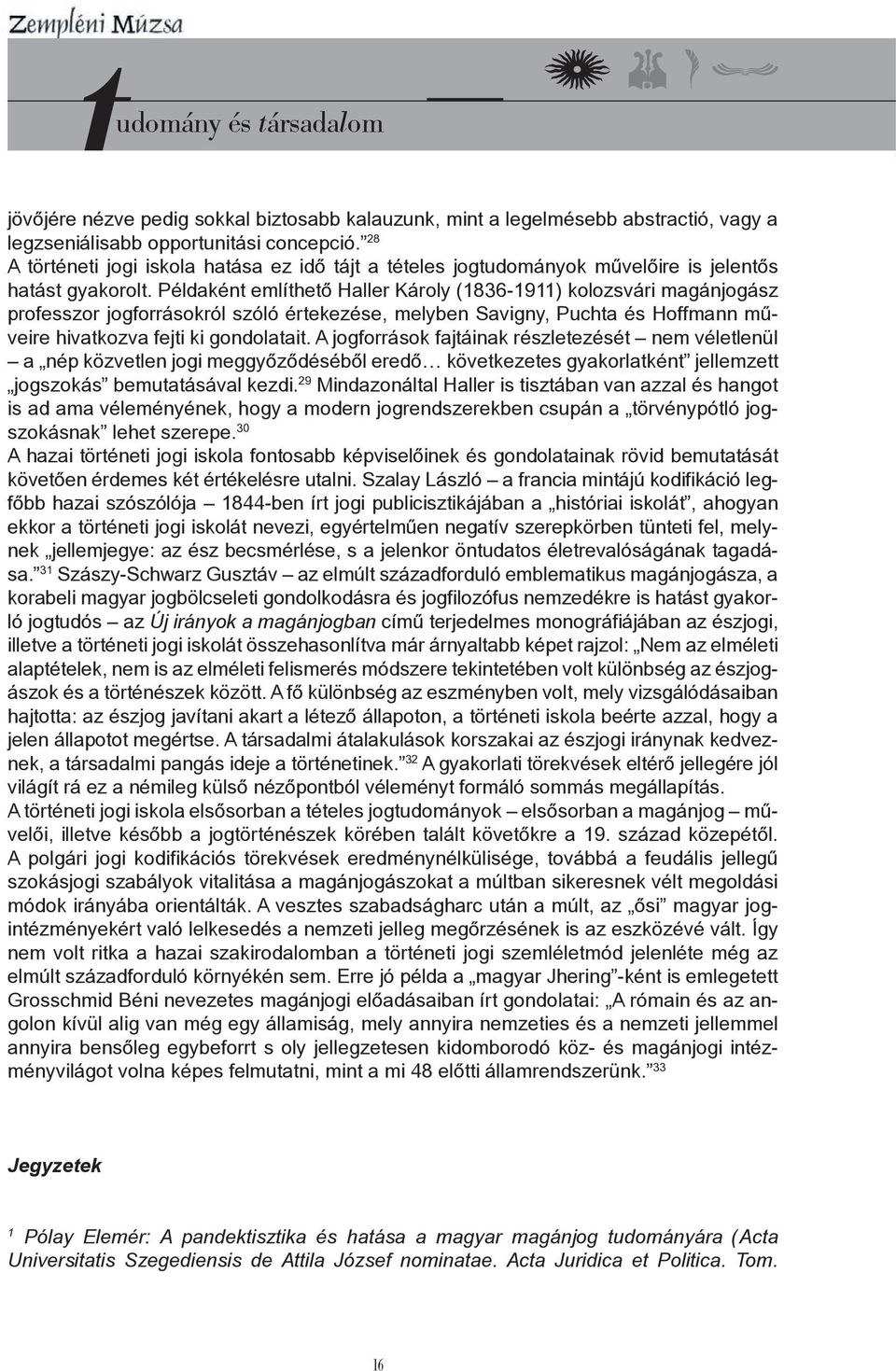 Példaként említhető Haller Károly (1836-1911) kolozsvári magánjogász professzor jogforrásokról szóló értekezése, melyben Savigny, Puchta és Hoffmann műveire hivatkozva fejti ki gondolatait.