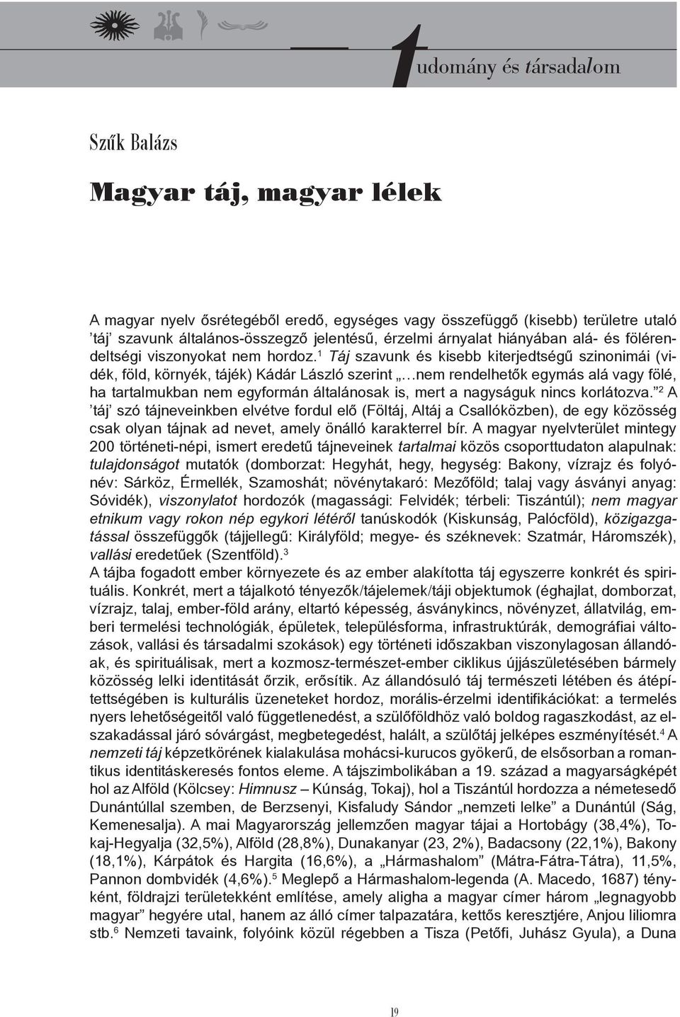 1 Táj szavunk és kisebb kiterjedtségű szinonimái (vidék, föld, környék, tájék) Kádár László szerint nem rendelhetők egymás alá vagy fölé, ha tartalmukban nem egyformán általánosak is, mert a