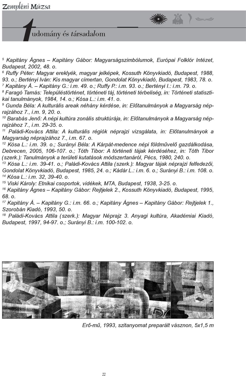 o.; Kósa L.: i.m. 41. o. 9 Gunda Béla: A kulturális areak néhány kérdése, in: Előtanulmányok a Magyarság néprajzához 7., i.m. 9, 20. o. 10 Barabás Jenő: A népi kultúra zonális struktúrája, in: Előtanulmányok a Magyarság néprajzához 7.
