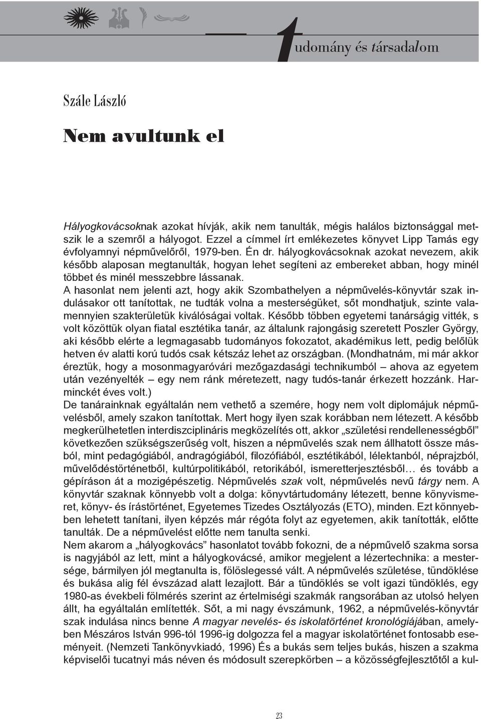 hályogkovácsoknak azokat nevezem, akik később alaposan megtanulták, hogyan lehet segíteni az embereket abban, hogy minél többet és minél messzebbre lássanak.