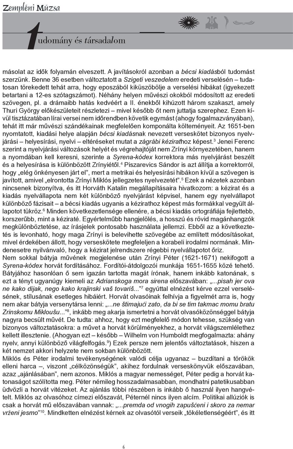 Néhány helyen művészi okokból módosított az eredeti szövegen, pl. a drámaibb hatás kedvéért a II.