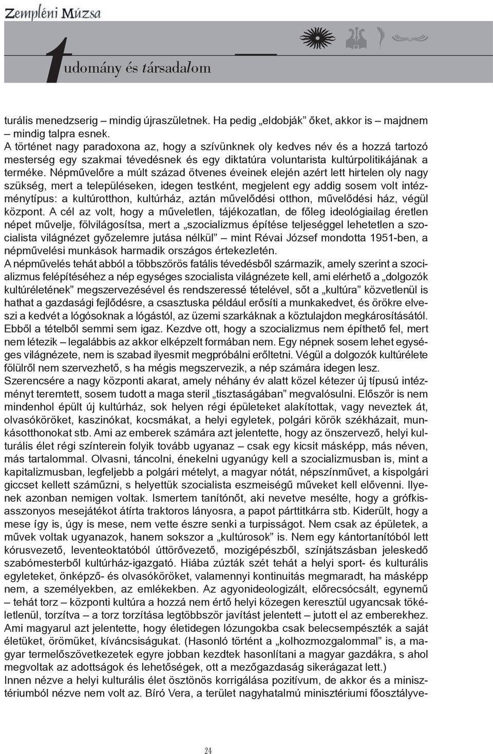 Népművelőre a múlt század ötvenes éveinek elején azért lett hirtelen oly nagy szükség, mert a településeken, idegen testként, megjelent egy addig sosem volt intézménytípus: a kultúrotthon, kultúrház,