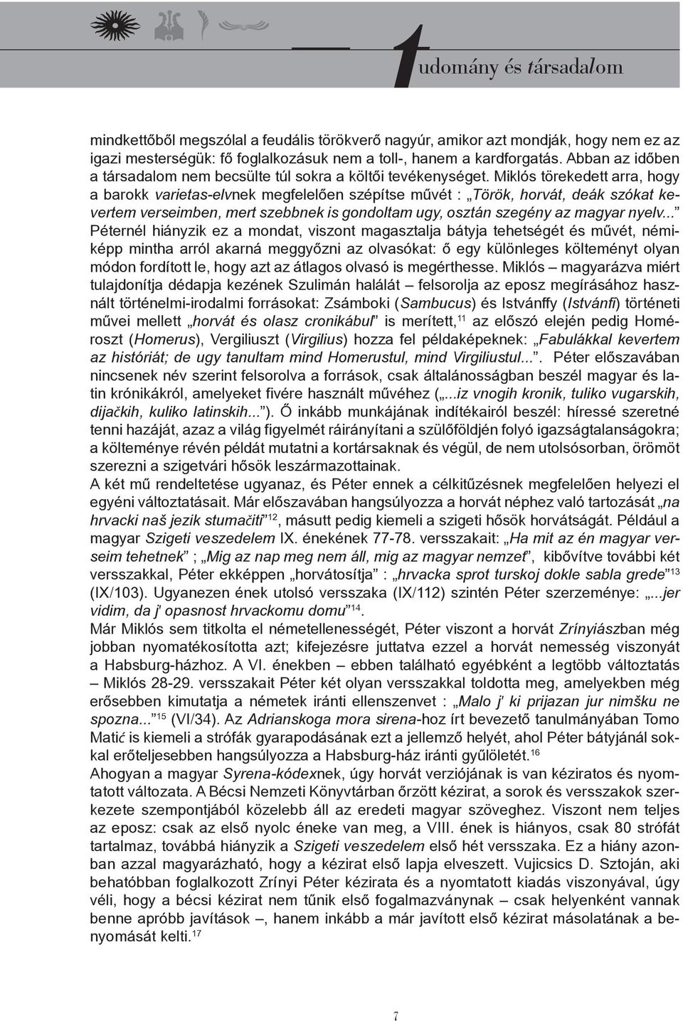 Miklós törekedett arra, hogy a barokk varietas-elvnek megfelelően szépítse művét : Török, horvát, deák szókat kevertem verseimben, mert szebbnek is gondoltam ugy, osztán szegény az magyar nyelv.