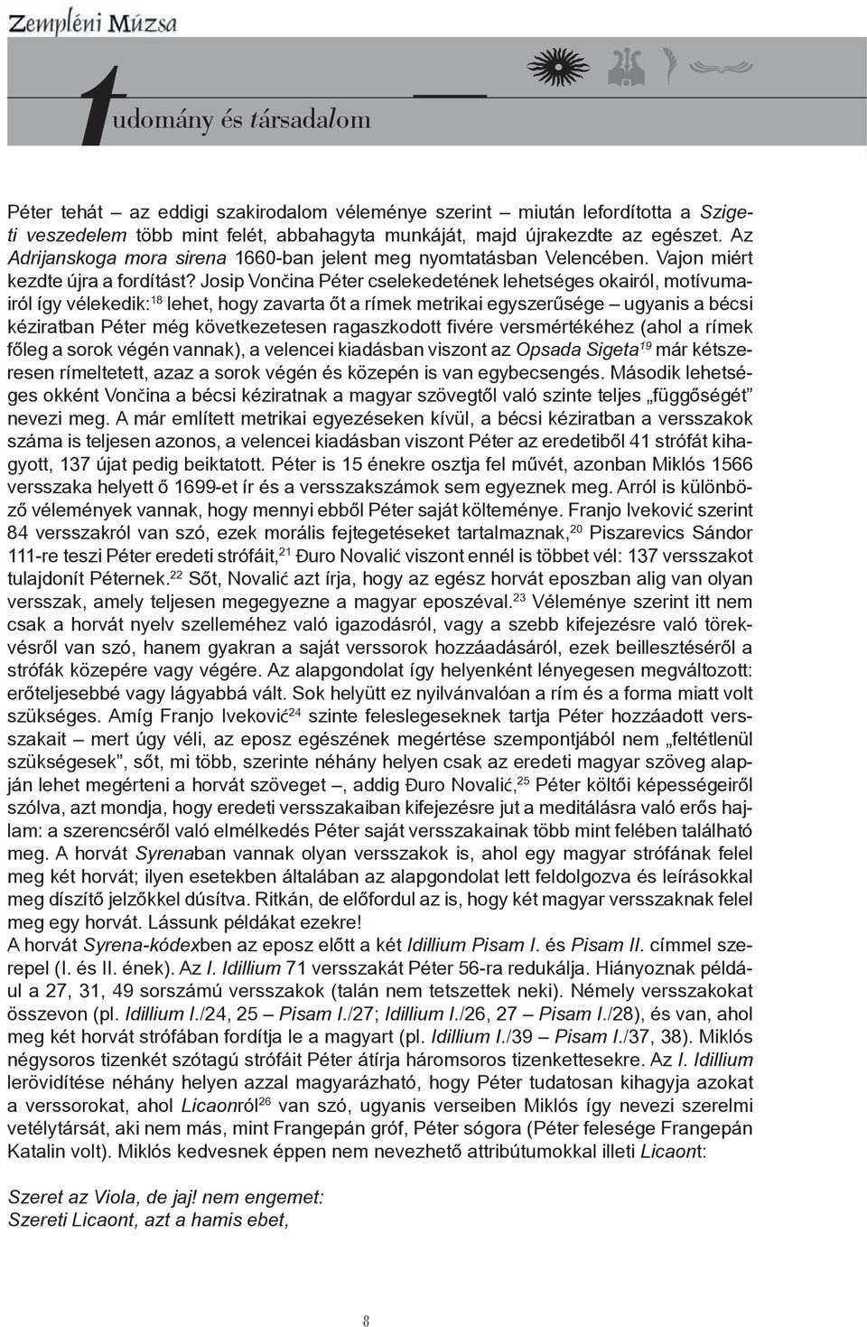 Josip Vončina Péter cselekedetének lehetséges okairól, motívumairól így vélekedik: 18 lehet, hogy zavarta őt a rímek metrikai egyszerűsége ugyanis a bécsi kéziratban Péter még következetesen