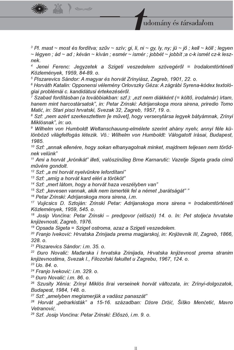 5 Piszarevics Sándor: A magyar és horvát Zrínyiász, Zagreb, 1901, 22. o. 6 Horváth Katalin: Opponensi vélemény Orlovszky Géza: A zágrábi Syrena-kódex textológiai problémái c.