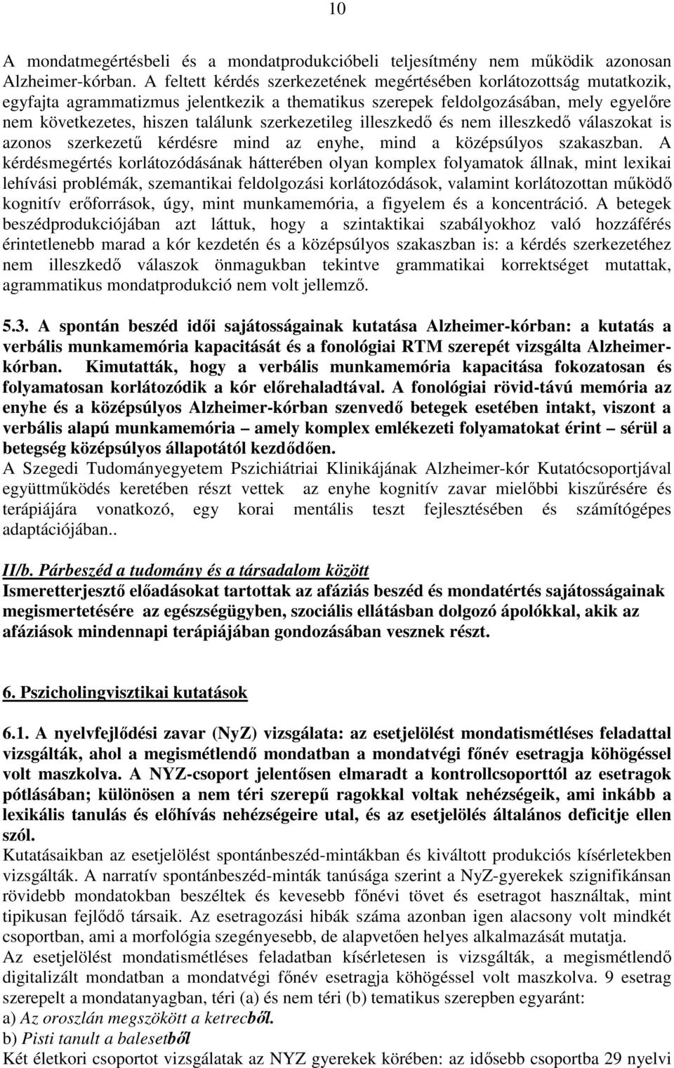 szerkezetileg illeszkedı és nem illeszkedı válaszokat is azonos szerkezető kérdésre mind az enyhe, mind a középsúlyos szakaszban.