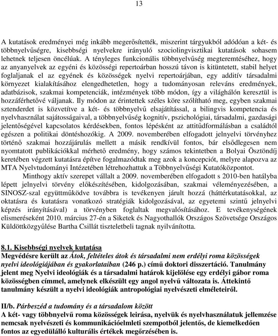 A tényleges funkcionális többnyelvőség megteremtéséhez, hogy az anyanyelvek az egyéni és közösségi repertoárban hosszú távon is kitüntetett, stabil helyet foglaljanak el az egyének és közösségek