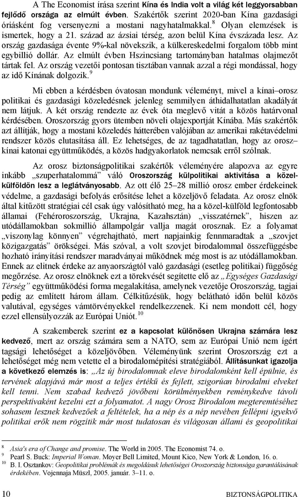 Az ország gazdasága évente 9%-kal növekszik, a külkereskedelmi forgalom több mint egybillió dollár. Az elmúlt évben Hszincsiang tartományban hatalmas olajmezőt tártak fel.