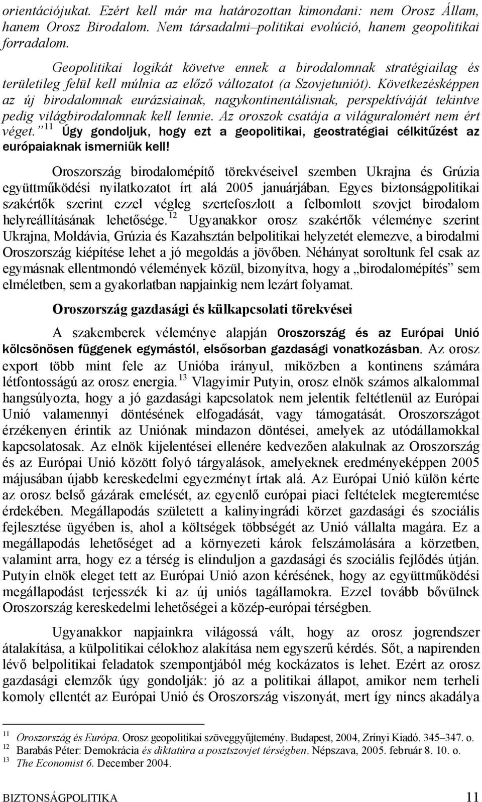 Következésképpen az új birodalomnak eurázsiainak, nagykontinentálisnak, perspektíváját tekintve pedig világbirodalomnak kell lennie. Az oroszok csatája a világuralomért nem ért véget.
