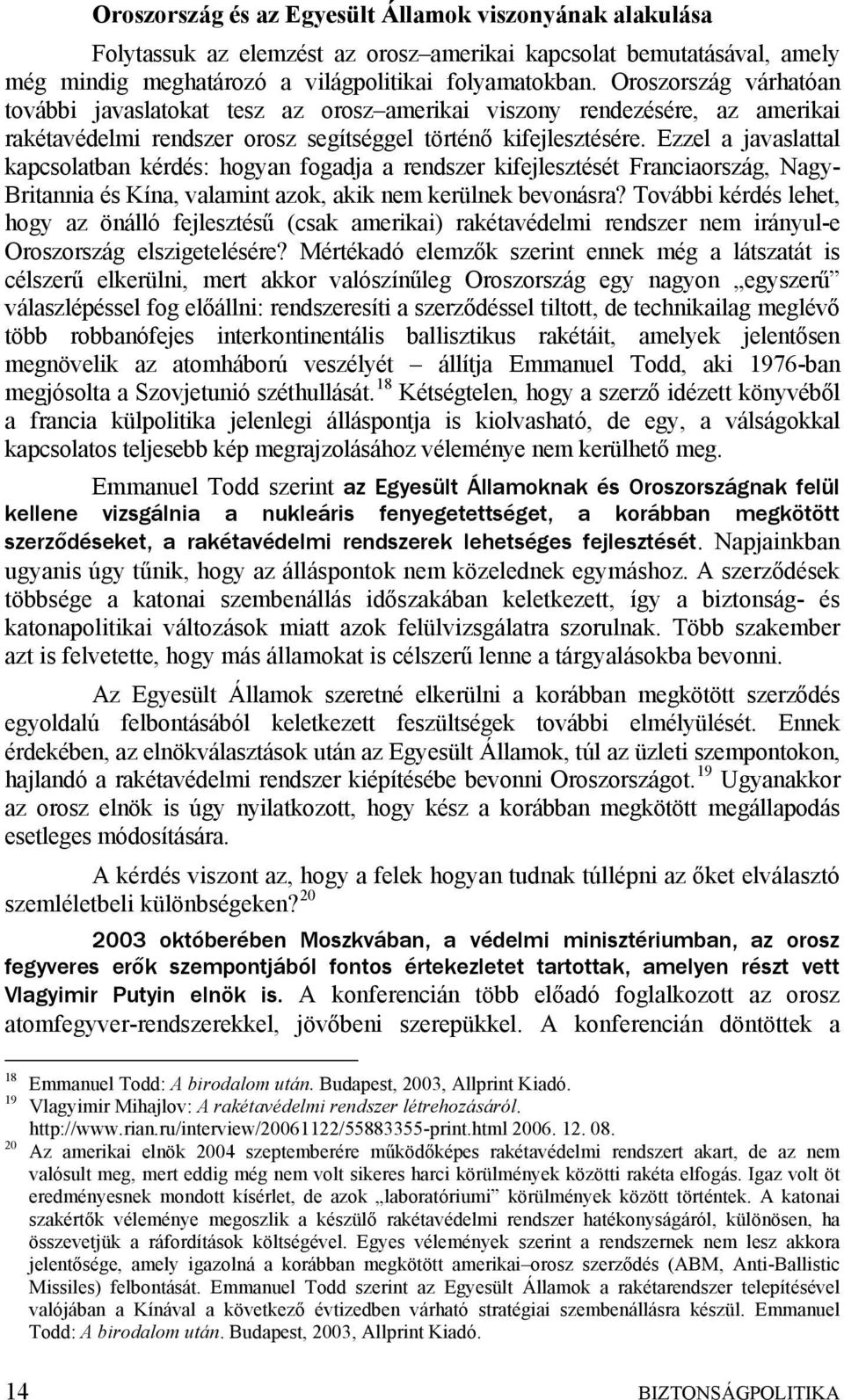 Ezzel a javaslattal kapcsolatban kérdés: hogyan fogadja a rendszer kifejlesztését Franciaország, Nagy- Britannia és Kína, valamint azok, akik nem kerülnek bevonásra?