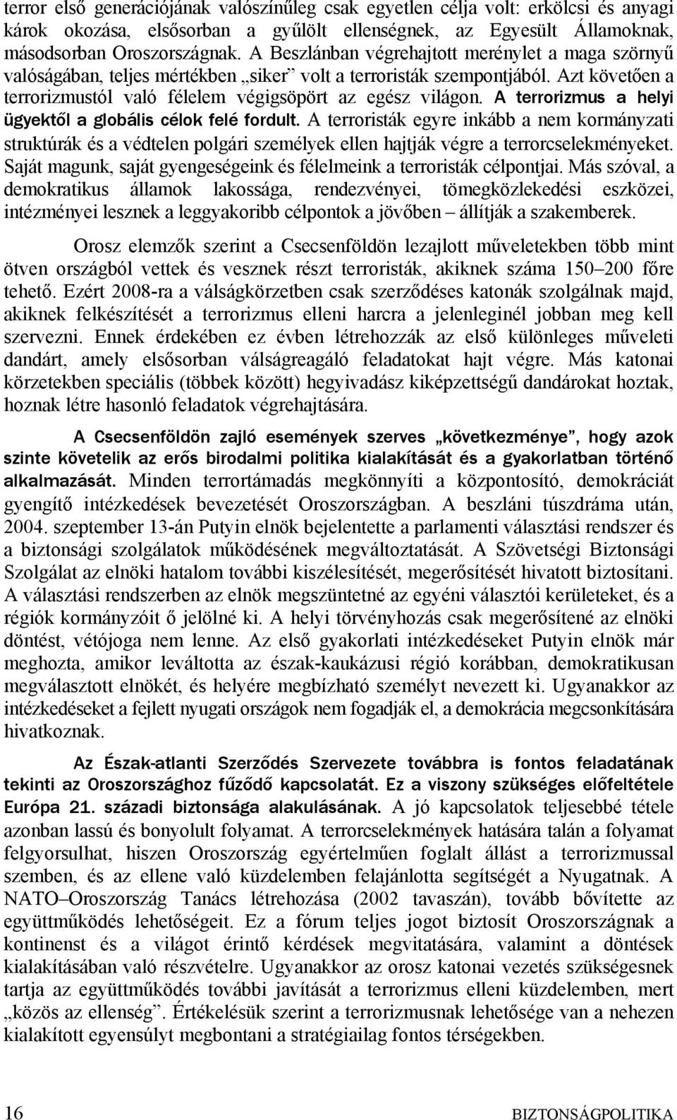 A terrorizmus a helyi ügyektől a globális célok felé fordult. A terroristák egyre inkább a nem kormányzati struktúrák és a védtelen polgári személyek ellen hajtják végre a terrorcselekményeket.