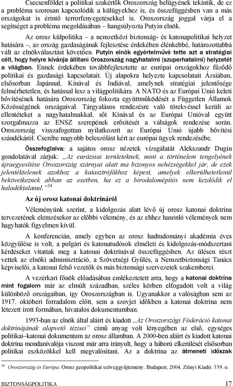 Az orosz külpolitika a nemzetközi biztonság- és katonapolitikai helyzet hatására, az ország gazdaságának fejlesztése érdekében élénkebbé, határozottabbá vált az elnökválasztást követően.