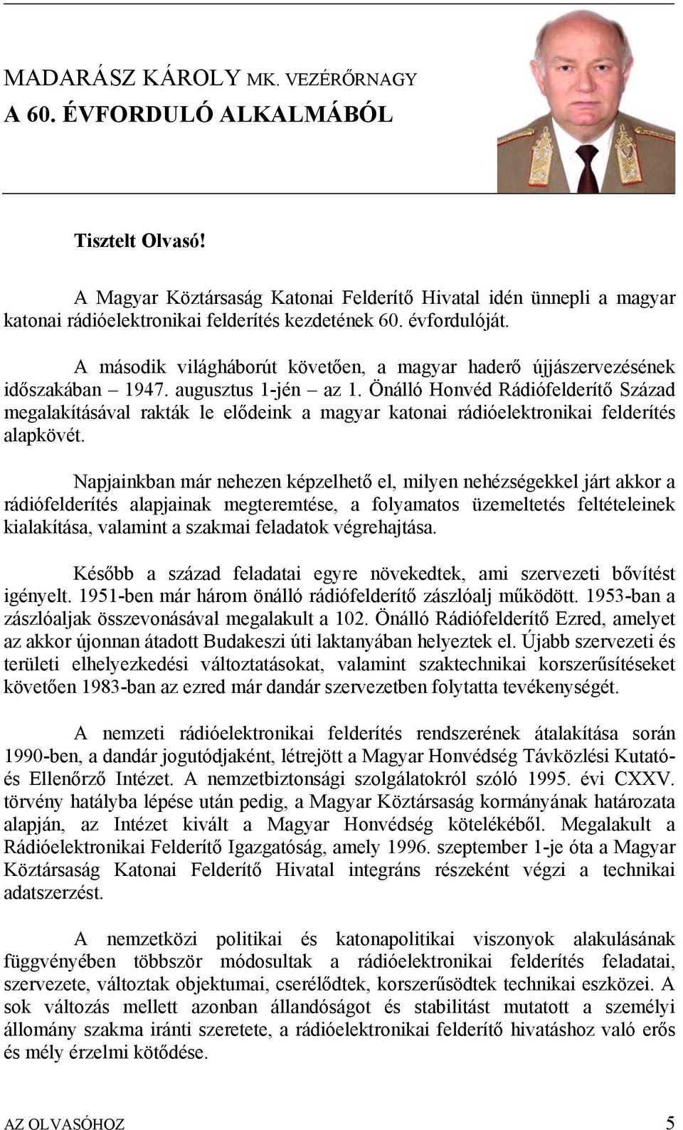 Önálló Honvéd Rádiófelderítő Század megalakításával rakták le elődeink a magyar katonai rádióelektronikai felderítés alapkövét.