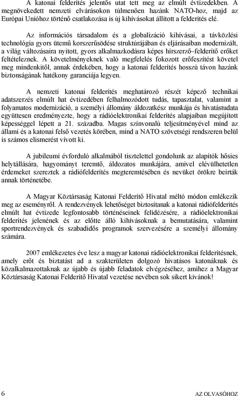 Az információs társadalom és a globalizáció kihívásai, a távközlési technológia gyors ütemű korszerűsödése struktúrájában és eljárásaiban modernizált, a világ változásaira nyitott, gyors