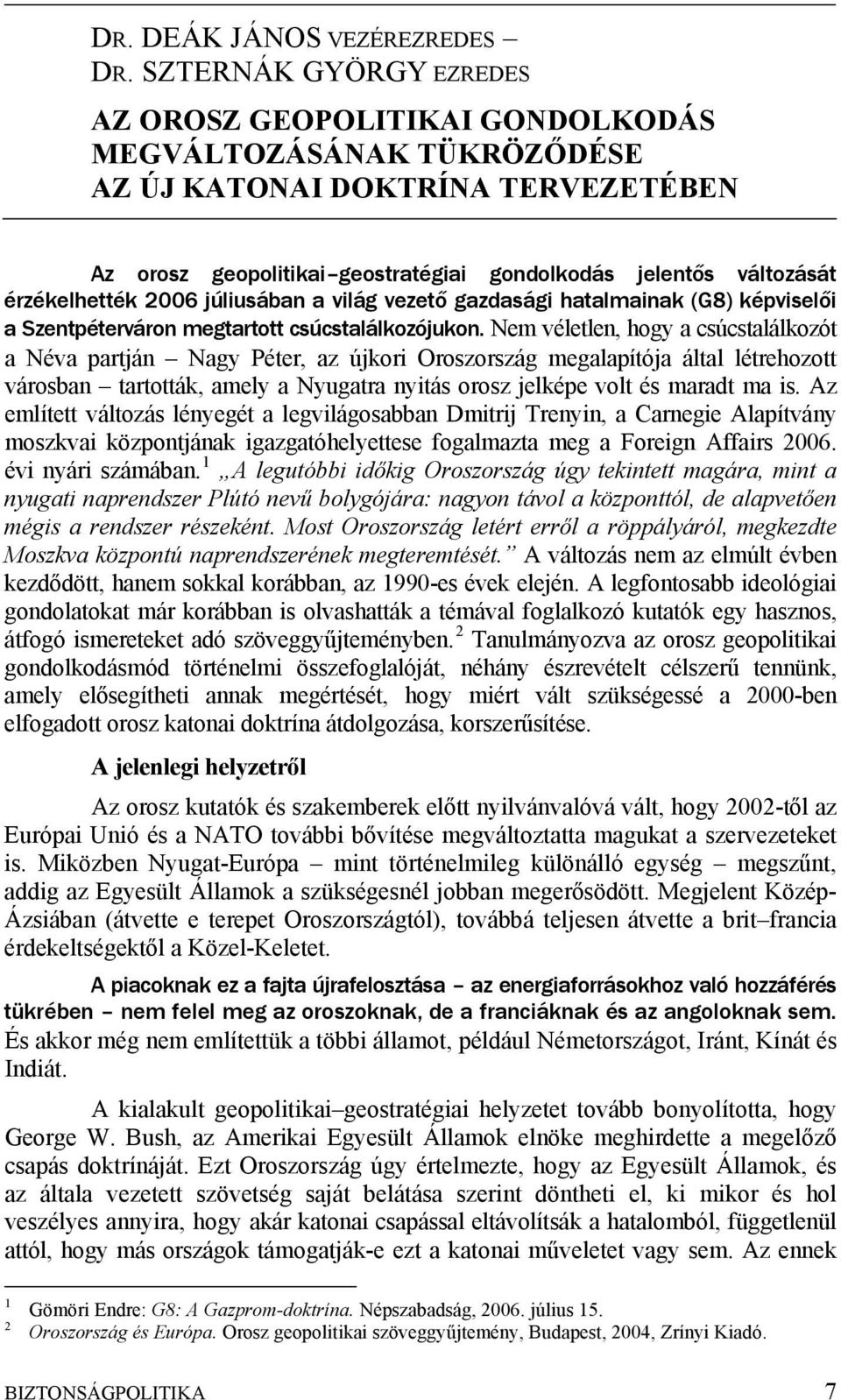 érzékelhették 2006 júliusában a világ vezető gazdasági hatalmainak (G8) képviselői a Szentpéterváron megtartott csúcstalálkozójukon.