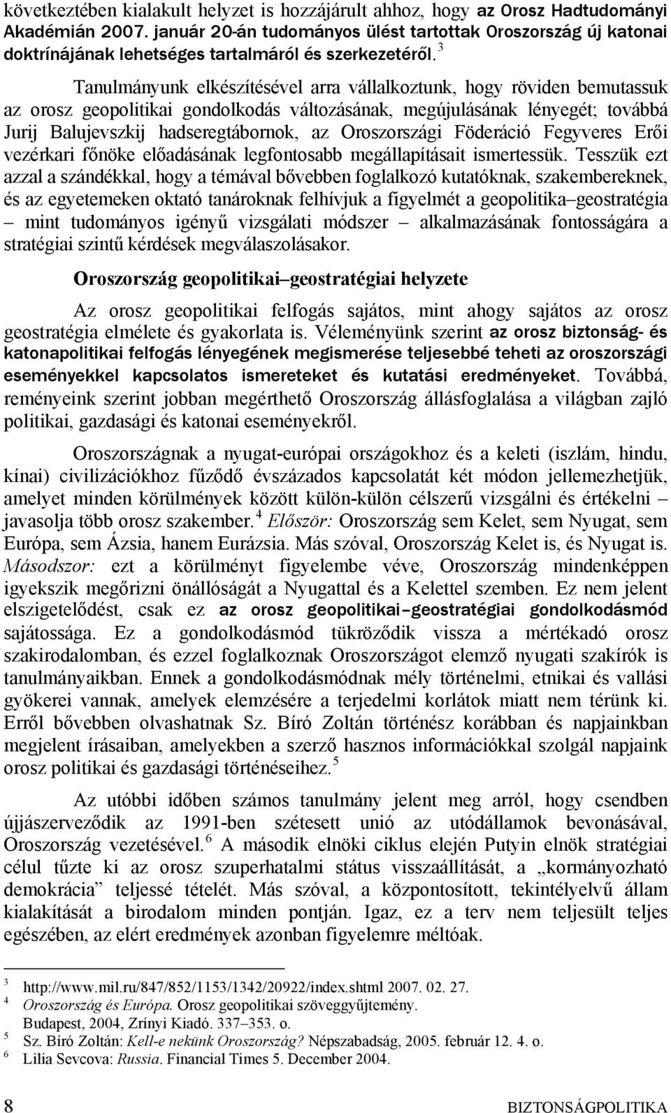 3 Tanulmányunk elkészítésével arra vállalkoztunk, hogy röviden bemutassuk az orosz geopolitikai gondolkodás változásának, megújulásának lényegét; továbbá Jurij Balujevszkij hadseregtábornok, az