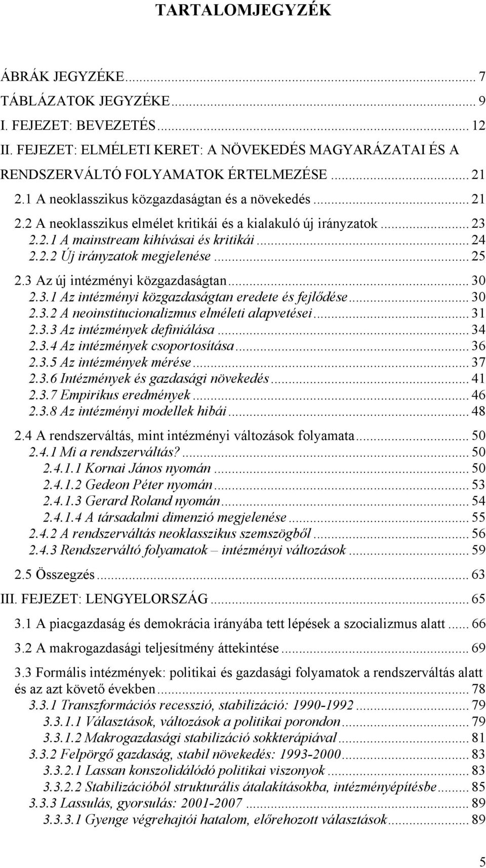 .. 25 2.3 Az új intézményi közgazdaságtan... 30 2.3.1 Az intézményi közgazdaságtan eredete és fejlődése... 30 2.3.2 A neoinstitucionalizmus elméleti alapvetései... 31 2.3.3 Az intézmények definiálása.