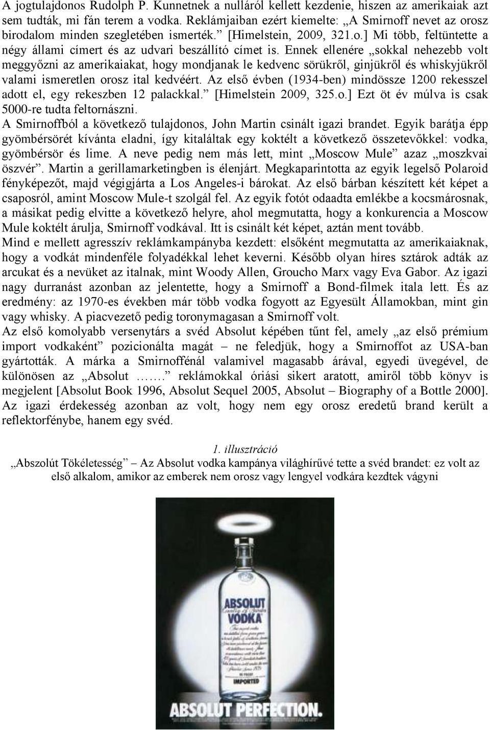 Ennek ellenére sokkal nehezebb volt meggyőzni az amerikaiakat, hogy mondjanak le kedvenc sörükről, ginjükről és whiskyjükről valami ismeretlen orosz ital kedvéért.