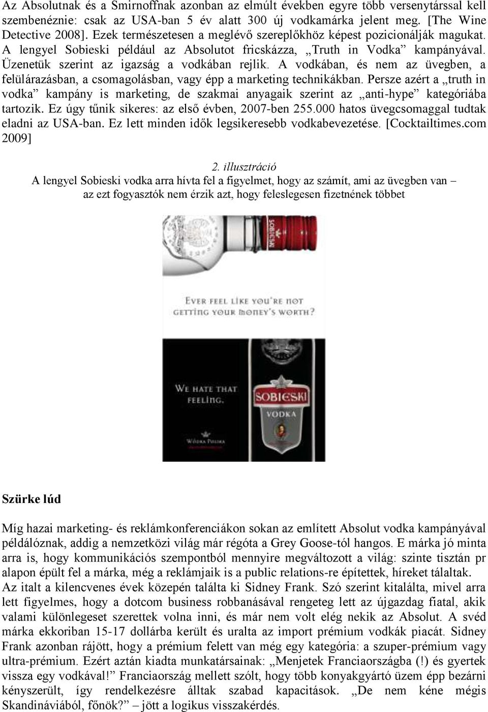 A vodkában, és nem az üvegben, a felülárazásban, a csomagolásban, vagy épp a marketing technikákban.
