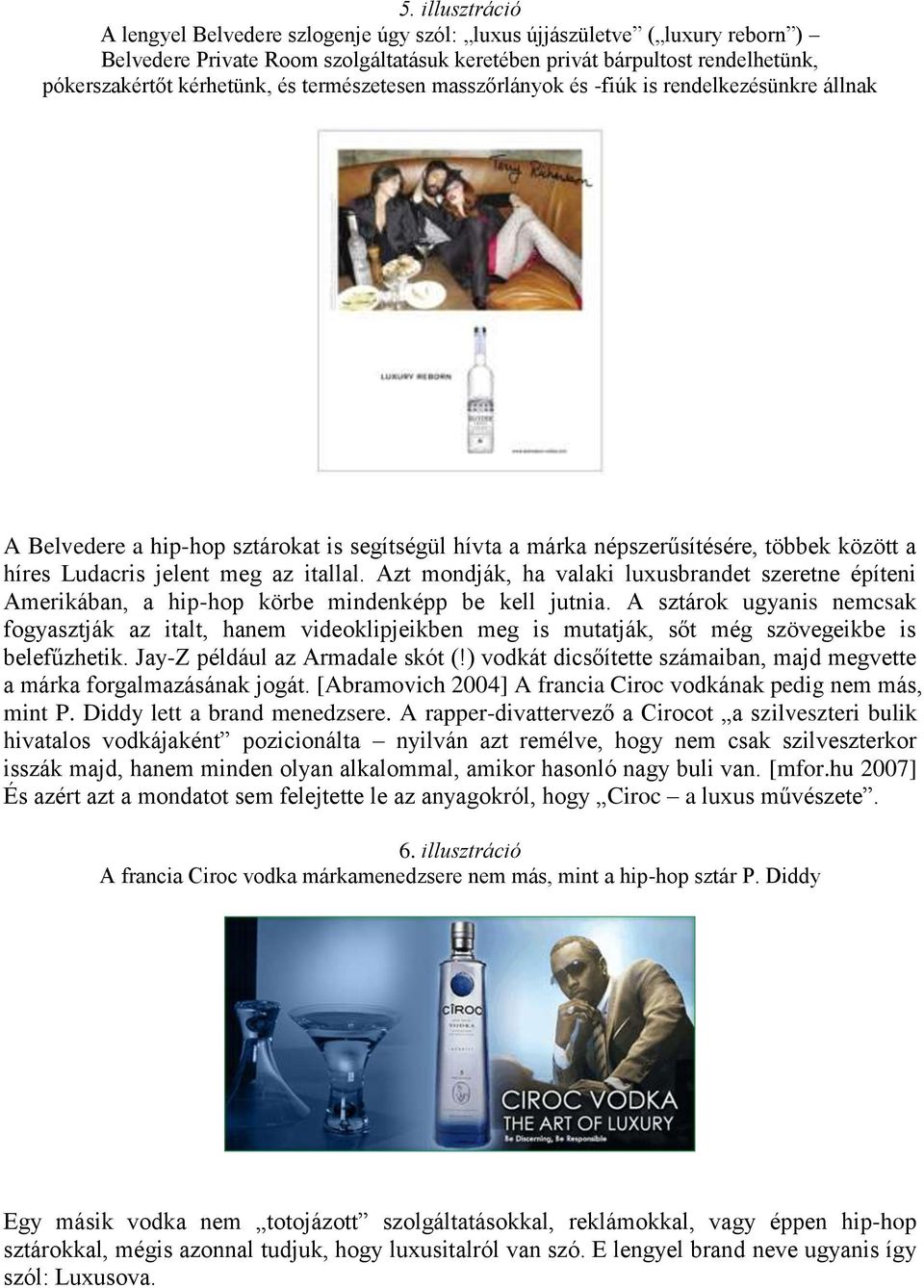 Azt mondják, ha valaki luxusbrandet szeretne építeni Amerikában, a hip-hop körbe mindenképp be kell jutnia.