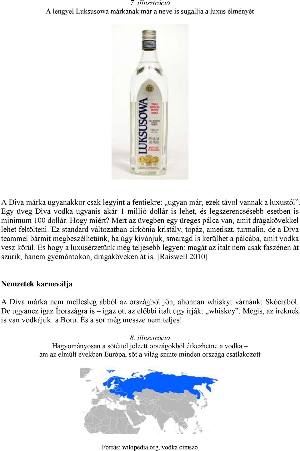 Ez standard változatban cirkónia kristály, topáz, ametiszt, turmalin, de a Diva teammel bármit megbeszélhetünk, ha úgy kívánjuk, smaragd is kerülhet a pálcába, amit vodka vesz körül.