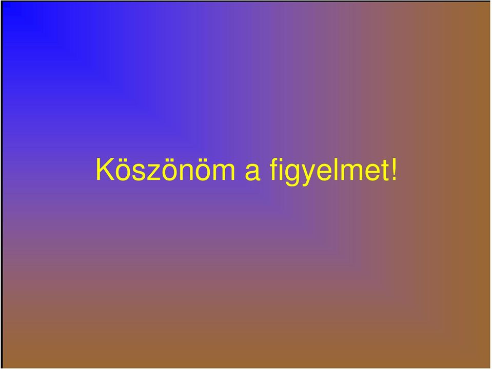 figyelmet!