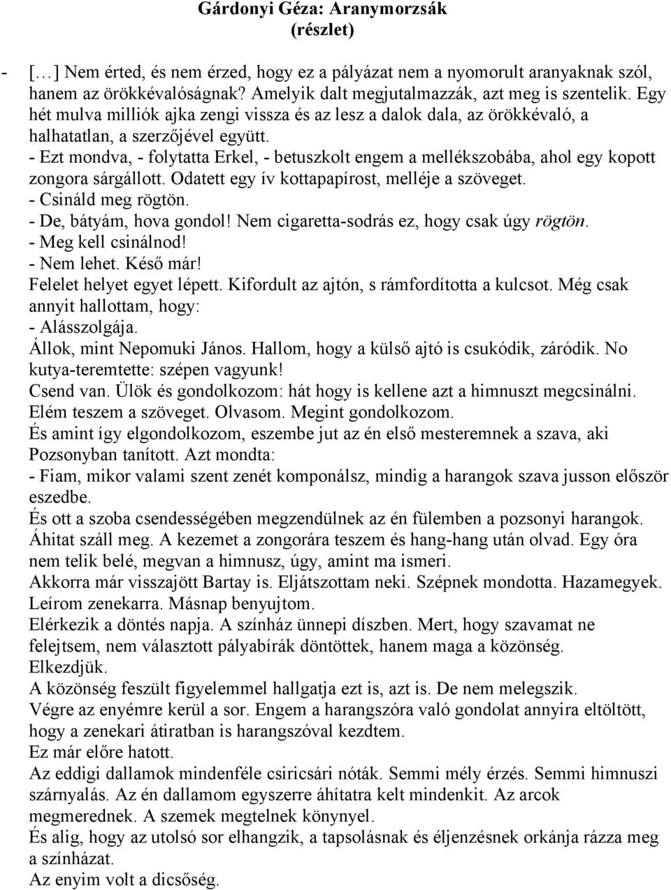 - Ezt mondva, - folytatta Erkel, - betuszkolt engem a mellékszobába, ahol egy kopott zongora sárgállott. Odatett egy ív kottapapírost, melléje a szöveget. - Csináld meg rögtön.