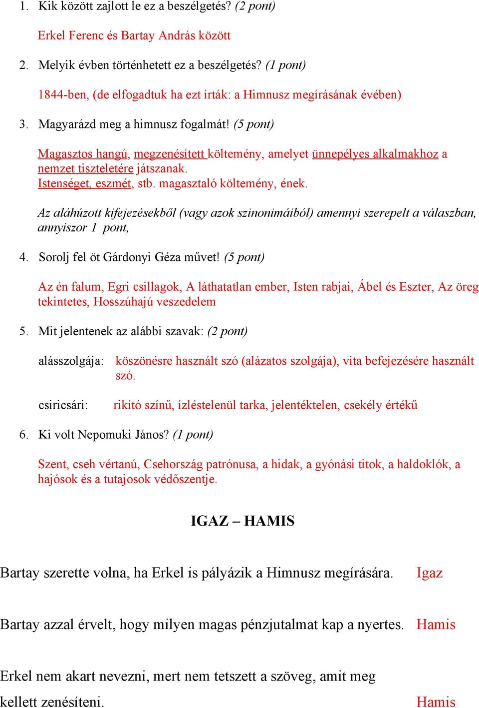 (5 pont) Magasztos hangú, megzenésített költemény, amelyet ünnepélyes alkalmakhoz a nemzet tiszteletére játszanak. Istenséget, eszmét, stb. magasztaló költemény, ének.