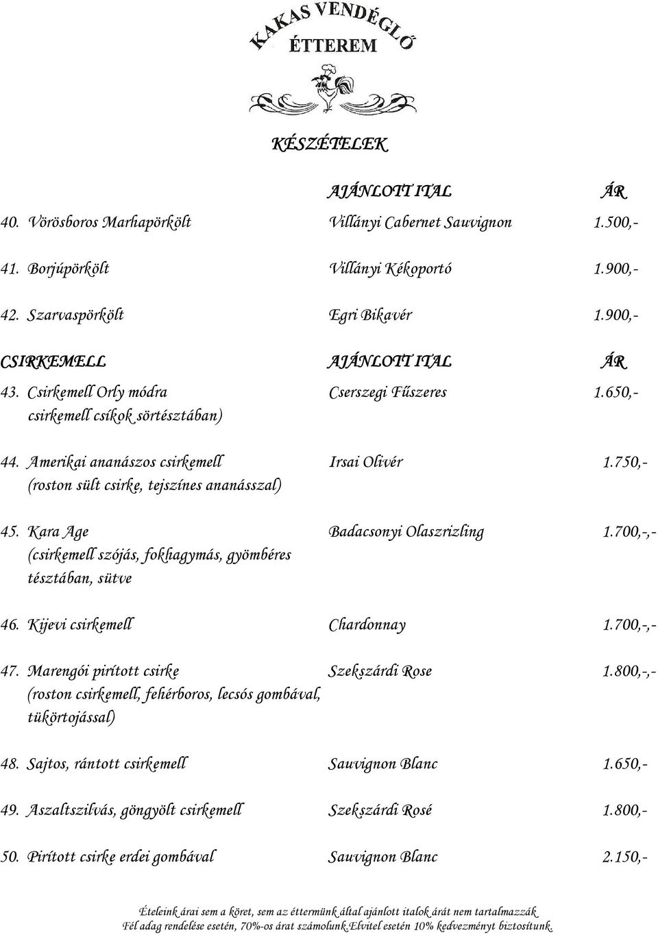750,- (roston sült csirke, tejszínes ananásszal) 45. Kara Age Badacsonyi Olaszrizling 1.700,-,- (csirkemell szójás, fokhagymás, gyömbéres tésztában, sütve 46. Kijevi csirkemell Chardonnay 1.