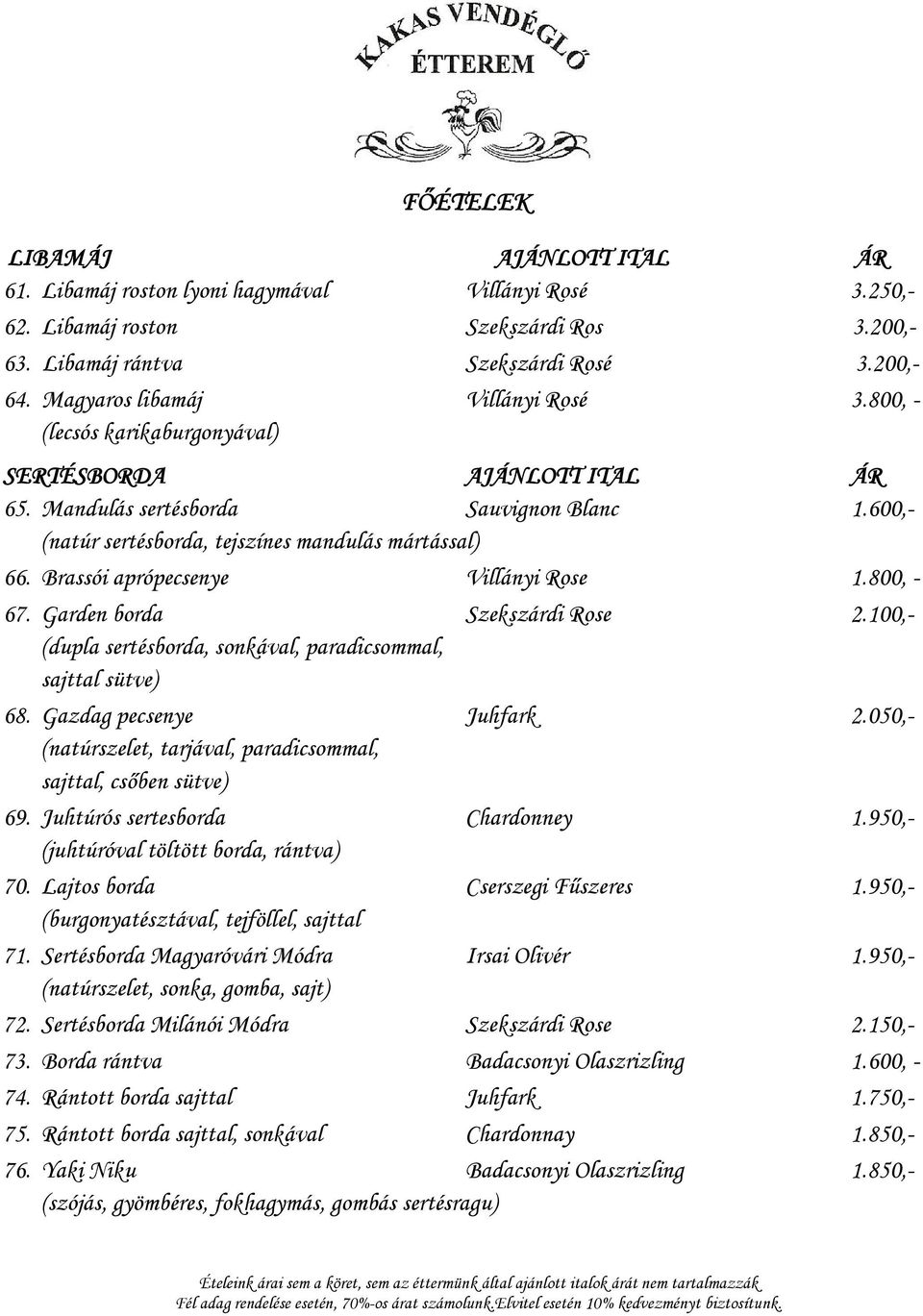 Brassói aprópecsenye Villányi Rose 1.800, - 67. Garden borda Szekszárdi Rose 2.100,- (dupla sertésborda, sonkával, paradicsommal, sajttal sütve) 68. Gazdag pecsenye Juhfark 2.