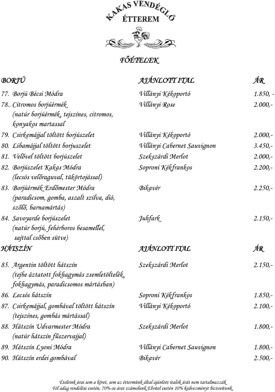 Borjúszelet Kakas Módra Soproni Kékfrankos 2.200,- (lecsós velőraguval, tükörtojással) 83. Borjúérmék Erdőmester Módra Bikavér 2.250,- (paradicsom, gomba, aszalt szilva, dió, szőlő, barnamártás) 84.